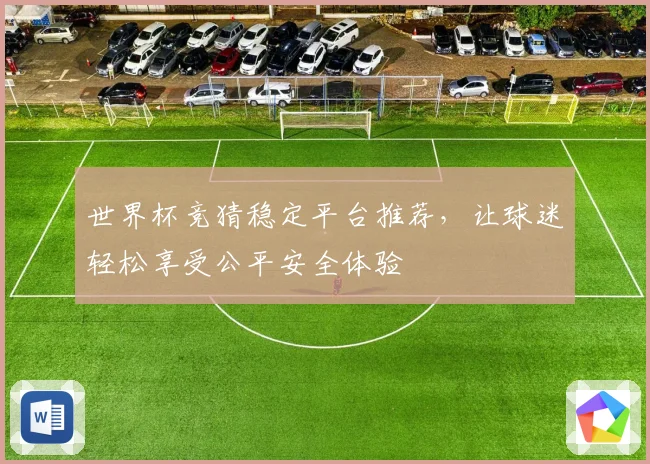 世界杯竞猜稳定平台推荐，让球迷轻松享受公平安全体验