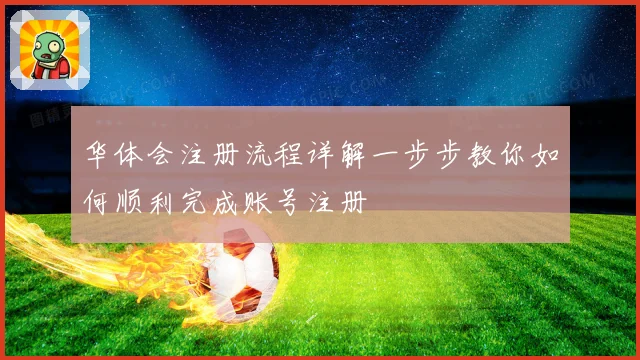 华体会注册流程详解一步步教你如何顺利完成账号注册