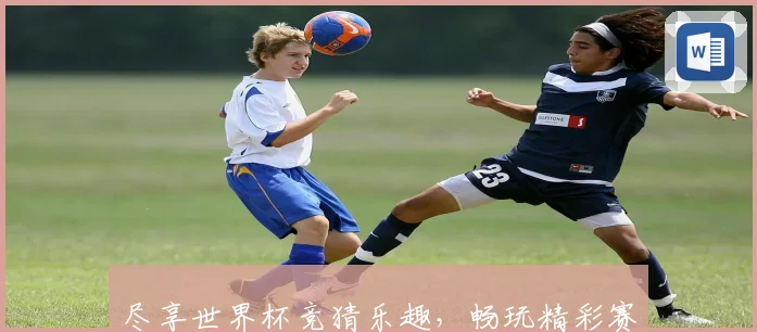 尽享世界杯竞猜乐趣，畅玩精彩赛事预测与奖励活动平台
