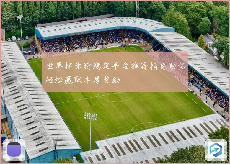 世界杯竞猜稳定平台推荐指南助你轻松赢取丰厚奖励
