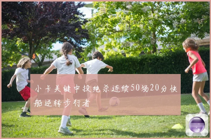 小卡关键中投绝杀连续50场20分快船逆转步行者