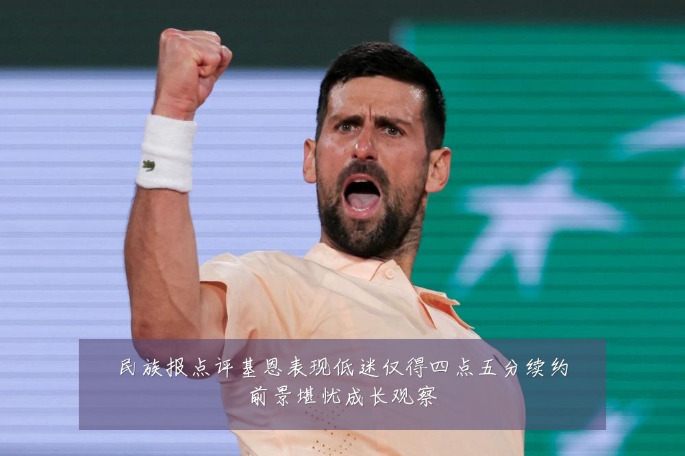 民族报点评基恩表现低迷仅得四点五分续约前景堪忧成长观察
