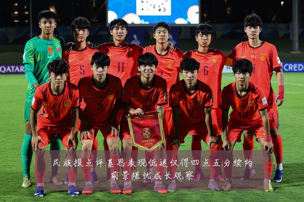民族报点评基恩表现低迷仅得四点五分续约前景堪忧成长观察